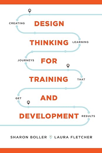 Design Thinking for Training and Development: Creating Learning Journeys That Get Results 